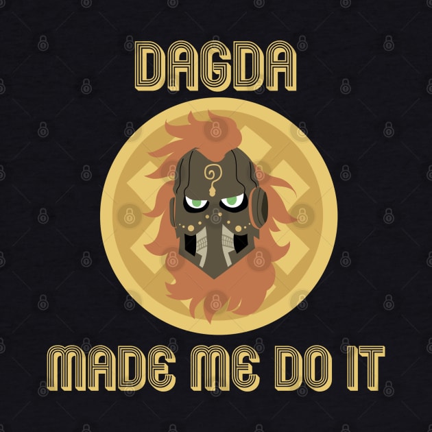 Dagda Made Me Do It by dagdasgodslayer